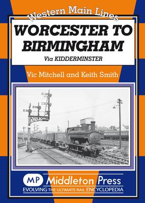 Worcester to Birmingham: Via Kidderminster - Western Main Line (Hardback)