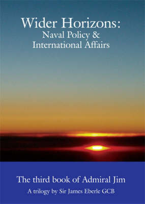 Wider Horizons: Naval Policy and International Affairs - Admiral Jim: a Trilogy Bk. 3 (Paperback)