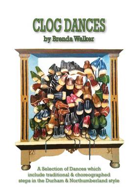 Clog Dances by Brenda Walker: Traditional & Choreographed Dances in the Durham & Northumberland Style (Spiral bound)