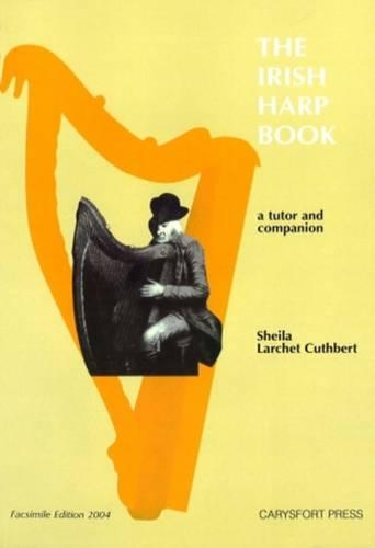 The Irish Harp Book: A Tutor and Companion- Including works by the following:- The Harper-Composers- 17 th -19 th Century Irish Composers- Contemporary Irish Composers (work for this volume commissioned by Cairde na Cruite)- Facsimile Edition - Carysfort Press Ltd. 508 (Paperback)