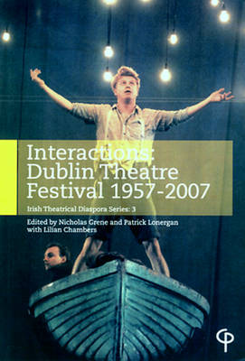 Interactions: Dublin Theatre Festival 1957-2007 - Irish Theatrical Diaspora S. No. 3 (Paperback)