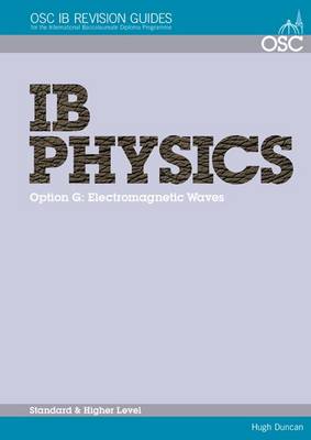 Cover IB Physics - Option G: Electromagnetic Waves Standard and Higher Level - OSC IB Revision Guides for the International Baccalaureate Diploma