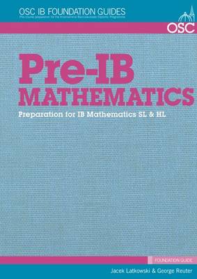 Pre-IB Mathematics: Preparation for IB Mathematics SL & HL: SL and HL - OSC IB Foundation Guides; Pre-course Preparation for the IB Diploma (Spiral bound)