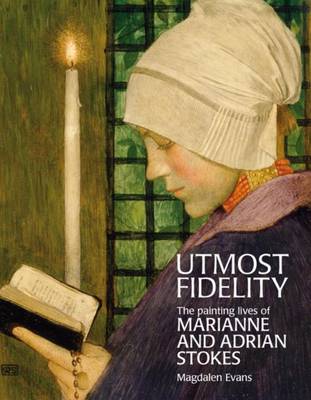 Utmost Fidelity: The Painting Lives of Marianne and Adrian Stokes (Paperback)