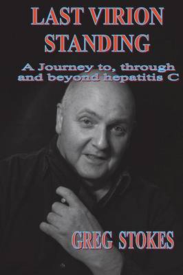 Last Virion Standing: A Journey to, Through and Beyond Hepatitis C (Paperback)