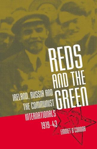 Reds and the Green: Ireland, Russia and the Communist Internationals, 1919-43 (Hardback)