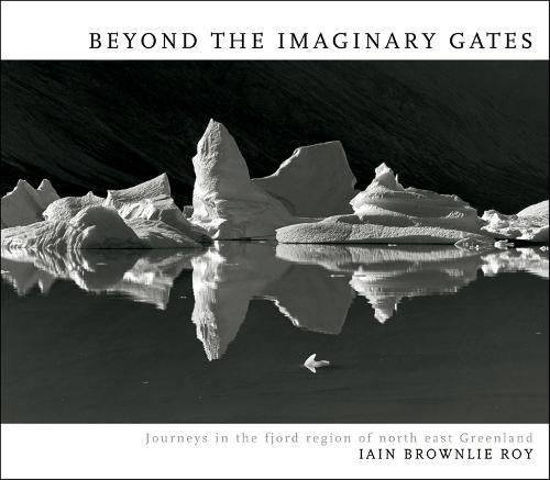 Beyond the Imaginary Gates: Journeys in the Fjord Region of Northeast Greenland (Hardback)