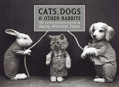 Cats, Dogs and Other Rabbits: The Extraordinary World of Harry Whittier Frees (Hardback)