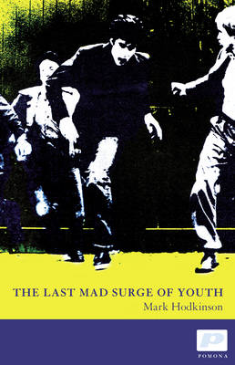 Mark Hodkinson The Last Mad Surge of Youth