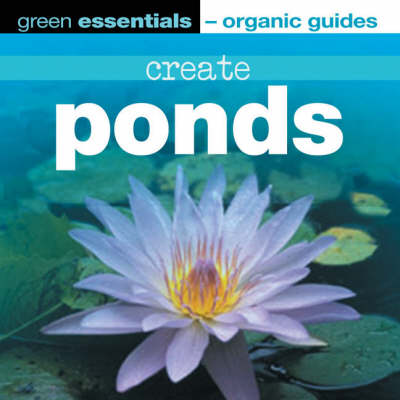 Create Ponds - Green Essentials - Organic Guides S. (Paperback)