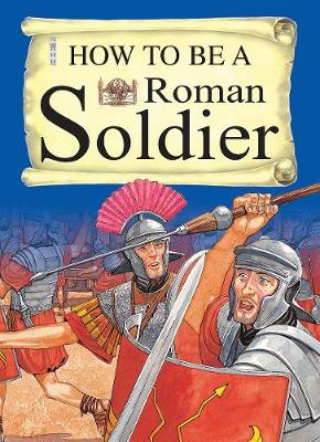 How To Be A Roman Soldier - How to be (Paperback)