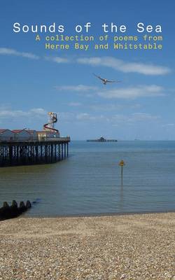 Sounds of the Sea: A Collection of Poems from Herne Bay and Whitstable (Paperback)