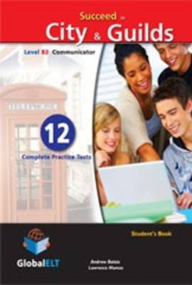Succeed in City & Guilds - Level B2 Communicator: 12 Complete Practice Tests