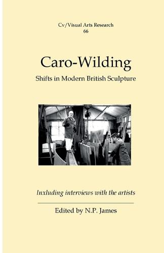 Caro-Wilding: Shifts in Modern British Sculpture - CV/Visual Arts Research No. 38 (Paperback)