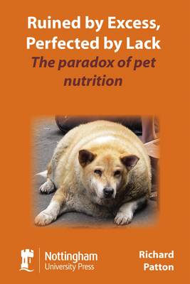 Ruined by Excess, Perfected by Lack: The Paradox of Pet Nutrition (Paperback)