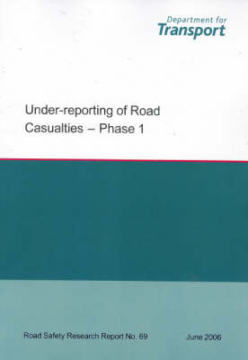 Under-reporting of Road Casualties: Phase 1 - Road Safety Research Report S. No. 69 (Paperback)
