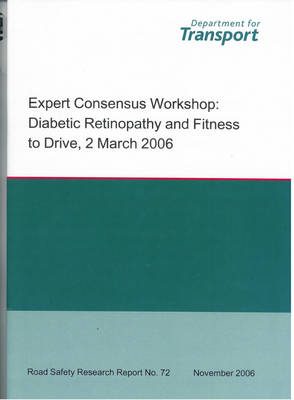 Expert Consensus Workshop: Diabetic Retinopathy and Fitness to Drive, 2 March 2006 - Road Safety Research Report S. no. 72 (Paperback)