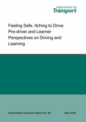 Feeling Safe, Itching to Drive: Pre-driver and Learner Perspectives on Driving and Learning - Road Safety Research Report S. No. 86 (Paperback)