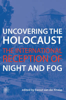 Uncovering the Holocaust - The International Reception of Night and Fog (Hardback)