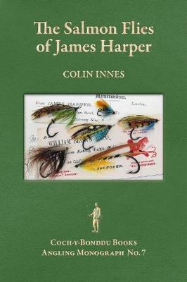 The Salmon Flies of James Harper: Proprietor of William Brown Fishing Tackle, Aberdeen, 1901-1945 - Coch-y-Bonddu Books Angling Monographs Series 7 (Paperback)