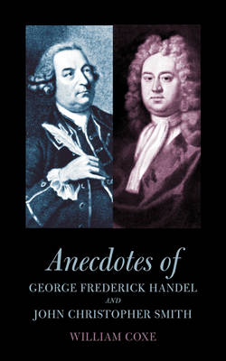 Anecdotes of George Frederick Handel and John Christopher Smith (Paperback)