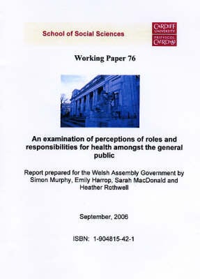 An Examination of Perceptions of Roles and Responsibilities for Health Amongst the General Public: A Report Prepared for the Welsh Assembly Government - Working Paper Series No.76 (Paperback)