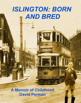 Islington Born and Bred: A Memoir of Childhood (Paperback)