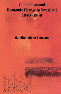 Colonialism and Economic Change in Swaziland 1940-1960 (Paperback)