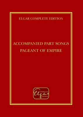 Accompanied Part Songs; Pageant of Empire - Elgar Complete Edition (Hardback)