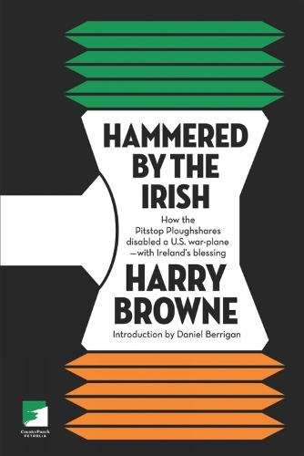 Hammered By The Irish: How the Pitstop Ploughshares Disabled A US Warplane - With Ireland's Blessing (Paperback)
