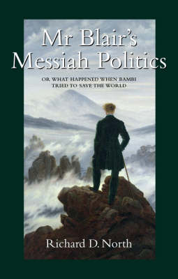 Mr Blair's Messiah Politics: Or What Happened When Bambi Tried to Save the World (Paperback)
