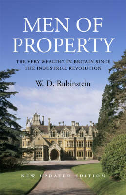 Men of Property: The Very Wealthy in Britain Since the Industrial Revolution (Hardback)