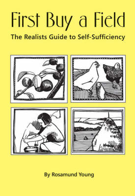First Buy a Field: Or the Realists Guide to Self-sufficiency (Hardback)