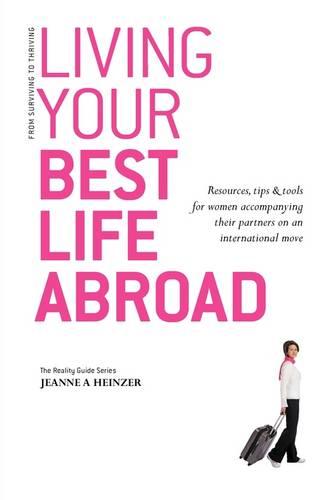Living Your Best Life Abroad: Resources, Tips and Tools for Women Accompanying Their Partners on an International Move (Paperback)