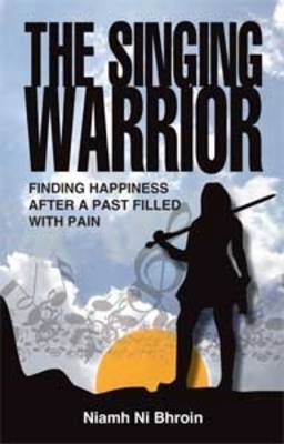 The Singing Warrior: Finding Happiness After a Past Filled with Pain (Paperback)