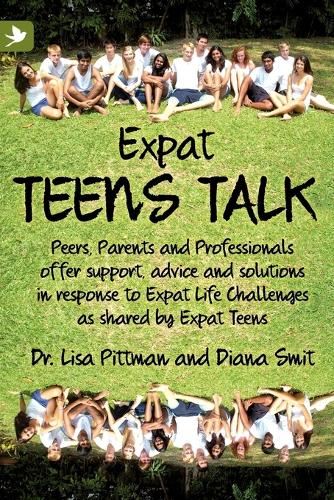 Expat Teens Talk: Peers, Parents and Professionals Offer Support, Advice and Solutions in Response to Expat Life Challenges as Shared by Expat Teens (Paperback)