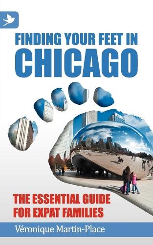 Finding Your Feet in Chicago: The Essential Guide for Expat Families (Paperback)