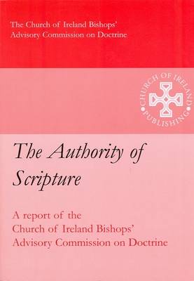The Authority of Scripture: Report of the Church of Ireland Bishops' Advisory Commission on Doctrine (Paperback)
