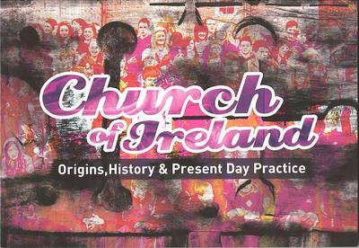 Church of Ireland: Origins, History & Present Day Practice (Paperback)
