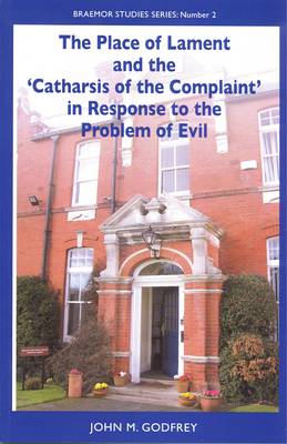 The Place of Lament and the 'Catharsis of the Complaint' in Response to the Problem of Evil - Braemor Studies Series Nr 2 (Paperback)