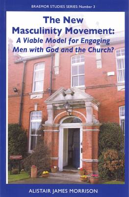 The New Masculinity Movement: A Viable Model for Engaging Men with God and Church - Braemor Studies Series Nr. 3 (Paperback)