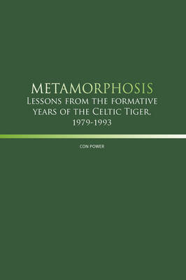 Metamorphosis: Lessons from the Formative Years of the Celtic Tiger, 1979-1993 (Hardback)