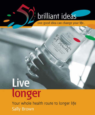 Live Longer: Your Whole Health Route to Longer Life - 52 Brilliant Ideas (Paperback)