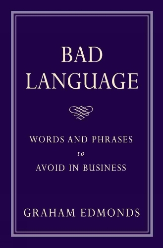 Bad Language: Words and Phrases to Avoid in Business (Paperback)