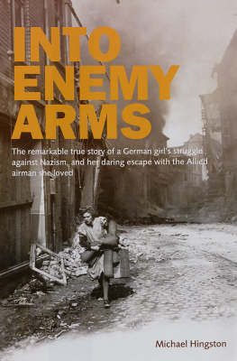 Into Enemy Arms: The Remarkable True Story of a German Girl's Struggle Against Nazism, and Her Daring Escape with the Allied Airman She Loved (Hardback)