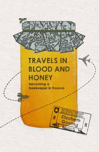 Travels Through Blood and Honey: Becoming a Beekeeper in Kosovo (Paperback)