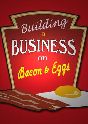 Building a Business on Bacon and Eggs: Creating a Master Class Networking Group (Paperback)