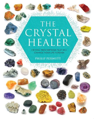 The Crystal Healer: Crystal Prescriptions That Will Change Your Life Forever (Paperback)