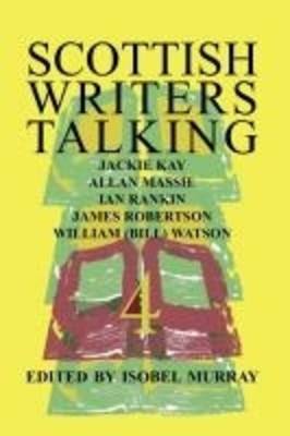 Scottish Writers Talking 4: Jackie Kay, Allan Massie, Ian Rankin, James Robertson, William (Bill) Watson (Paperback)