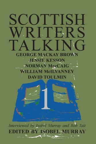 Scottish Writers Talking 1: George Mackay Brown, Jessie Kesson, Norman McCaig, William McIlvanney, David Toulmin (Paperback)